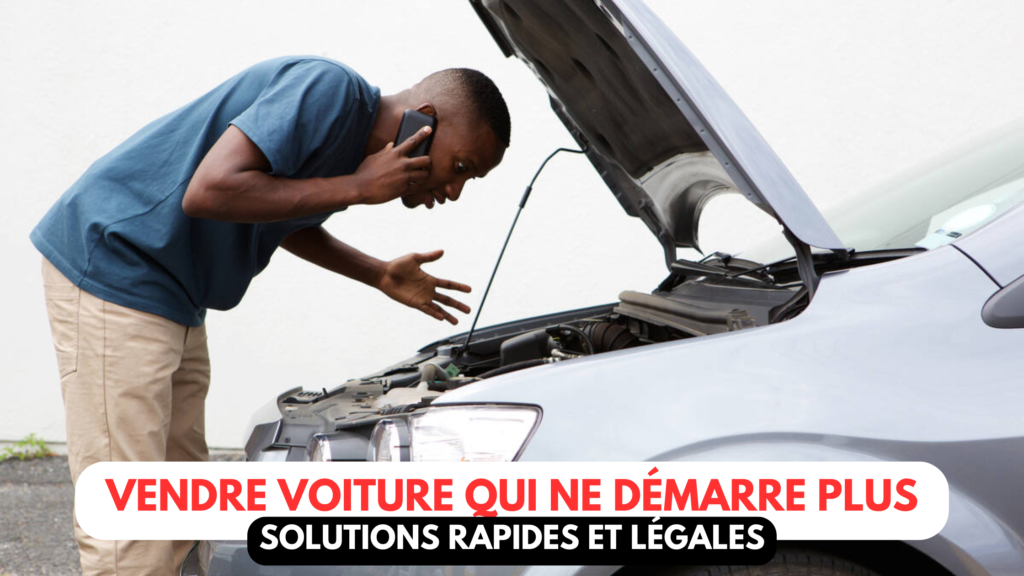 VENDRE VOITURE QUI NE DÉMARRE PLUS, SOLUTIONS RAPIDES ET LÉGALES